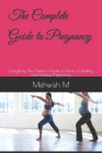 The Complete Guide to Pregnancy: Everything You Need to Know to Have a Healthy and Happy Pregnancy Cover Image