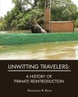 Unwitting Travelers: A History of Primate Reintroduction By Benjamin B. Beck Cover Image