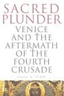 Sacred Plunder: Venice and the Aftermath of the Fourth Crusade By David M. Perry Cover Image