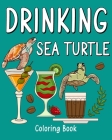 Drinking Sea Turtle Coloring Book: Animal Painting Pages with Many Coffee or Smoothie and Cocktail Drinks Recipes By Paperland Cover Image