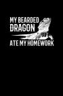 My Bearded Dragon Ate My Homework: Notebook For Bearded Dragon Lovers and Lizard Fans Cover Image