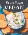 Top 222 Vegan Recipes: The Vegan Cookbook for All Things Sweet and Wonderful! By Lillian Mullen Cover Image