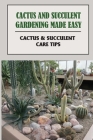Cactus And Succulent Gardening Made Easy: Cactus & Succulent Care Tips: Succulents And Cactus Types By Gertrude Barrick Cover Image