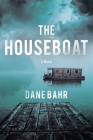 The Houseboat: A Novel By Dane Bahr Cover Image