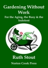 Gardening Without Work: For the Aging, the Busy & the Indolent (Large Print) By Ruth Stout, Nan Stone (Illustrator), Robert Plamondon (Foreword by) Cover Image