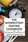 The Intermittent Fasting Cookbook: Get Started On The Path To A Lighter And Healthier Life: Intermittent Fasting For Dummies By Blanch Spanswick Cover Image