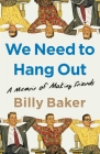 We Need to Hang Out: A Memoir of Making Friends By Billy Baker Cover Image