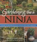 Gardening Like a Ninja: A Guide to Sneaking Delicious Edibles Into Your Landscape By Angela England Cover Image