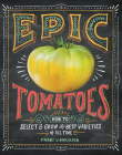 Epic Tomatoes: How to Select and Grow the Best Varieties of All Time Cover Image
