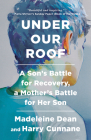 Under Our Roof: A Son's Battle for Recovery, a Mother's Battle for Her Son By Madeleine Dean, Harry Cunnane Cover Image