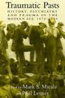 Traumatic Pasts: History, Psychiatry, and Trauma in the Modern Age, 1870-1930 (Cambridge Studies in the History of Medicine) By Mark S. Micale (Editor), Paul Lerner (Editor) Cover Image