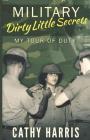 Military Dirty Little Secrets: My Tour of Duty By Cathy Harris Cover Image