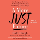 A More Just Future: Psychological Tools for Reckoning with Our Past and Driving Social Change By Dolly Chugh, Dolly Chugh (Read by) Cover Image