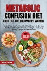 Metabolic Confusion Diet Food List for Endomorph Women: Unlock Your Body's Potential with Food and a 28-Day Meal Plan Tailored for Optimal Health and By Martha J. Kelvin Cover Image