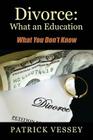 Divorce: What an Education - What You Don't Know By Patrick Vessey Cover Image