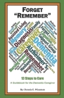 Forget Remember: 13 Steps to Care; A Guidebook for the Dementia Caregiver By Dennis E. Wiseman Cover Image