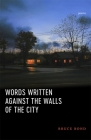 Words Written Against the Walls of the City: Poems By Bruce Bond Cover Image