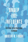 Under the Influence: Putting Peer Pressure to Work By Robert H. Frank Cover Image