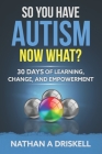 So You Have Autism, Now What?: 30 Days of Learning, Change, and Empowerment By Nathan Driskell Cover Image