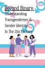 Beyond Binary: Understanding Transgenderism and Gender Identity in the 21st Century Cover Image