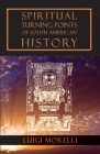 Spiritual Turning Points of South American History By Luigi Morelli Cover Image