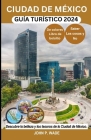 Ciudad de México Guía Turístico 2024: Ciudad de México para principiantes: mapas, direcciones, principales atracciones, alojamiento, aeropuertos, banc Cover Image