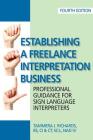 Establishing a Freelance Interpretation Business: Professional Guidance for Sign Language Interpreters 4th edition By Tammera J. Richards, Michael Harvey (Other), Stefan N. Richards (Other) Cover Image