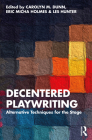Decentered Playwriting: Alternative Techniques for the Stage By Carolyn M. Dunn (Editor), Eric Micha Holmes (Editor), Les Hunter (Editor) Cover Image