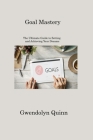 Goal Mastery: The Ultimate Guide to Setting and Achieving Your Dreams By Gwendolyn Quinn Cover Image