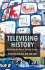 Televising History: Mediating the Past in Postwar Europe By E. Bell (Editor), A. Gray (Editor) Cover Image