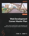 Web Development Career Master Plan: Learn what it means to be a web developer and launch your journey toward a career in the industry Cover Image