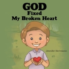 God Fixed My Broken Heart By Jennifer Herrmann Cover Image