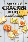Creative Cracker Recipes: A Complete Cookbook of Cracked Up Dish Ideas! Cover Image