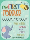 My First Toddler Coloring Book: Big Activity Workbook for Toddlers & Kids Fun with Numbers, Letters, Shapes, Animals, Fruits and Vegetables By C. J. Rib-Rope Cover Image