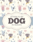 Letters To My Dog In Heaven: Pet Loss Grief Heartfelt Loss Bereavement Gift Best Friend Poochie By Patricia Larson Cover Image