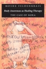 Body Awareness as Healing Therapy: The Case of Nora By Moshe Feldenkrais Cover Image