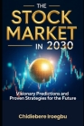 The Stock Market in 2030: Visionary Predictions and Proven Strategies for the Future By Chidiebere Iroegbu Cover Image