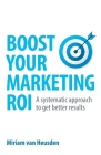 Boost Your Marketing Roi: A Systematic Approach to Get Better Results By Miriam Van Heusden Cover Image