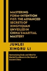 Mastering Form-Intention Fist: The Advanced Secrets of Xingyiquan Unveiled in China's Martial Mastery: Harmonizing Body and Mind for Martial Excellen Cover Image