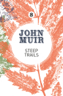 Steep Trails: A Collection of Wilderness Essays and Tales (John Muir: The Eight Wilderness-Discovery Books #8) By John Muir, Terry Gifford (Foreword by) Cover Image
