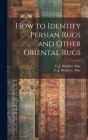 How to Identify Persian Rugs and Other Oriental Rugs By C. J. Delabe&#768re May (Created by) Cover Image
