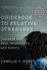 Guidebook to Relative Strangers: Journeys into Race, Motherhood, and History By Camille T. Dungy Cover Image