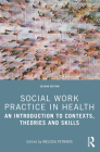 Social Work Practice in Health: An Introduction to Contexts, Theories and Skills By Melissa Petrakis (Editor) Cover Image