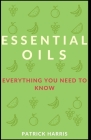 Essential Oils: Everything you need to know By Patrick Harris Cover Image