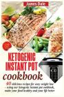 Ketogenic Instant Pot Cookbook: 40 Delicious Recipes For Easy Weight Loss - Using Our Ketogenic Instant Pot Cookbook, Make Your Food Healthy And Your By James Dale Cover Image