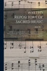 Wyeth's Repository of Sacred Music: Selected From the Most Eminent and Approved Authors in That Science, for the Use of Christian Churches, of Every D By John 1770-1858 Wyeth Cover Image