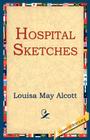 Hospital Sketches By Louisa May Alcott, 1st World Library (Editor), 1stworld Library (Editor) Cover Image
