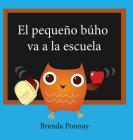El pequeño búho va a la escuela By Brenda Ponnay, Brenda Ponnay (Illustrator), Lenny Sandoval (Translator) Cover Image