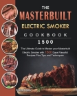 The Masterbuilt Electric Smoker Cookbook 1500: The Ultimate Guide to Master your Masterbuilt Electric Smoker with 1500 Days Flavorful Recipes Plus Tip Cover Image