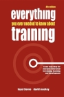 Everything You Ever Needed to Know about Training: A One-Stop Shop for Everyone Interested in Training, Learning and Development By Kaye Thorne, Nigel Paine Cover Image